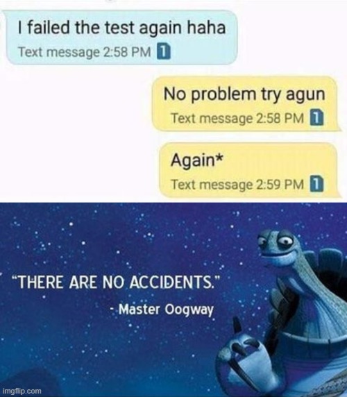 Try agun | image tagged in there are no accidents,memes,funny,test,fail | made w/ Imgflip meme maker