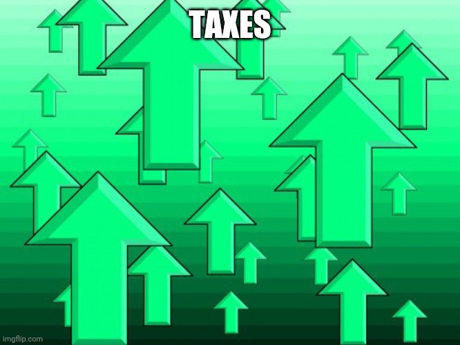 Green Arrows | TAXES | image tagged in green arrows | made w/ Imgflip meme maker