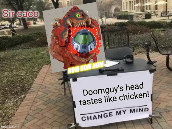 Sir cacodemon | Sir caco; NOM NOM NOM; Doomguy's head tastes like chicken! | image tagged in memes,change my mind,doomguy | made w/ Imgflip meme maker