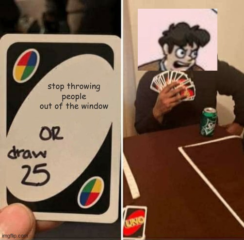 Crossover | stop throwing people out of the window | image tagged in memes,uno draw 25 cards,crossover,fun,funny memes | made w/ Imgflip meme maker