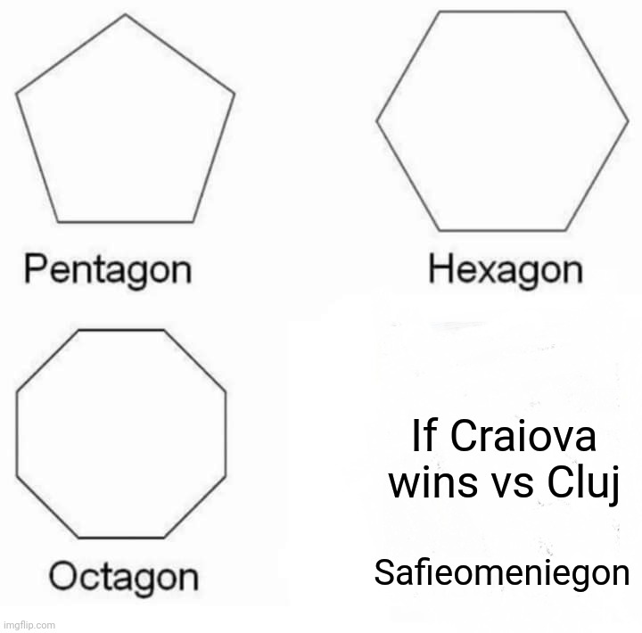 CSU Craiova - CFR Cluj, monday 19:00 GMT | If Craiova wins vs Cluj; Safieomeniegon | image tagged in memes,pentagon hexagon octagon,football,soccer,romania | made w/ Imgflip meme maker