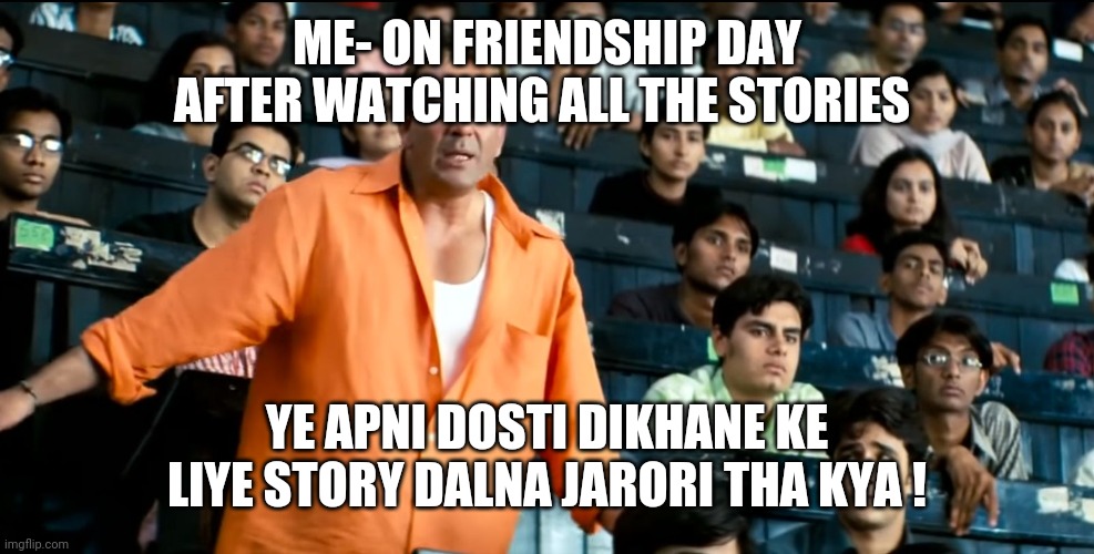 Sanjay Dutt | ME- ON FRIENDSHIP DAY AFTER WATCHING ALL THE STORIES; YE APNI DOSTI DIKHANE KE LIYE STORY DALNA JARORI THA KYA ! | image tagged in sanjay dutt | made w/ Imgflip meme maker