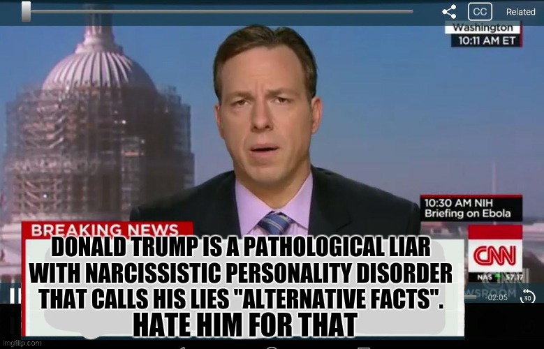 DONALD TRUMP IS A PATHOLOGICAL LIAR WITH NARCISSISTIC PERSONALITY DISORDER THAT CALLS HIS LIES "ALTERNATIVE FACTS". HATE HIM FOR THAT | made w/ Imgflip meme maker