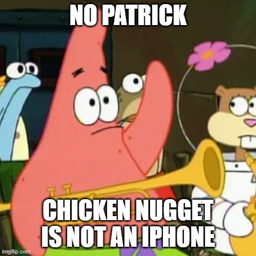 No Patrick 3: Is Chicken Nugget an IPhone? | NO PATRICK; CHICKEN NUGGET IS NOT AN IPHONE | image tagged in memes,no patrick,chicken nuggets,iphone | made w/ Imgflip meme maker