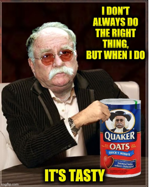 I DON'T ALWAYS DO THE RIGHT THING, BUT WHEN I DO IT'S TASTY | made w/ Imgflip meme maker