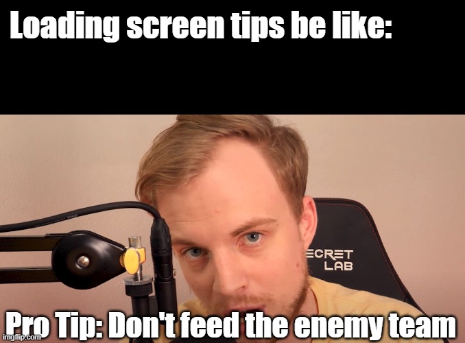 Pro Tip: Don't feed the enemy team | Loading screen tips be like:; Pro Tip: Don't feed the enemy team | image tagged in chief pat,pat,loading,tips | made w/ Imgflip meme maker