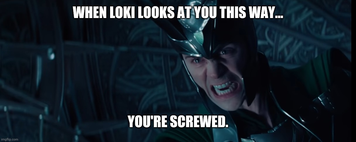 WHEN LOKI LOOKS AT YOU THIS WAY... YOU'RE SCREWED. | image tagged in loki,screwed,marvel | made w/ Imgflip meme maker