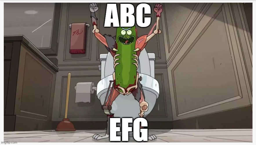 Pickle Rick | ABC; EFG | image tagged in pickle rick,abc | made w/ Imgflip meme maker