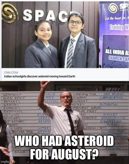 Asteroid for August | WHO HAD ASTEROID FOR AUGUST? | image tagged in funny | made w/ Imgflip meme maker