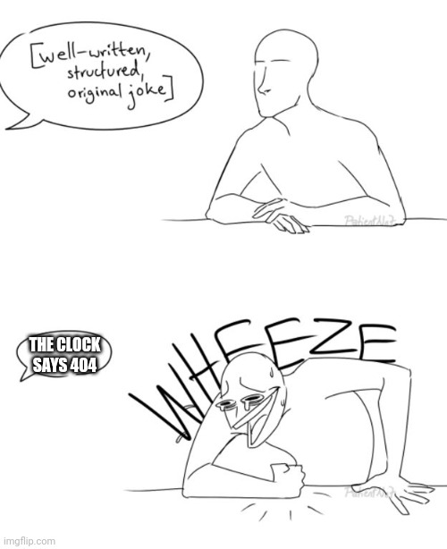 Wheeze | THE CLOCK SAYS 404 | image tagged in wheeze,404 | made w/ Imgflip meme maker