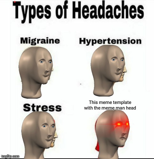 lol I made this a billion years ago | This meme template with the meme man head | image tagged in types of headaches meme | made w/ Imgflip meme maker