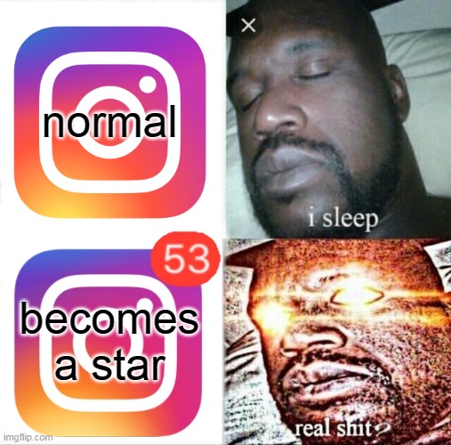 I'm a star | normal; becomes a star | image tagged in memes,sleeping shaq,instagram,sleep,funny,notifications | made w/ Imgflip meme maker