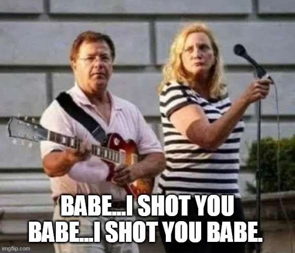 Sonny & Karen | BABE...I SHOT YOU BABE...I SHOT YOU BABE. | image tagged in girls with guns,guns | made w/ Imgflip meme maker