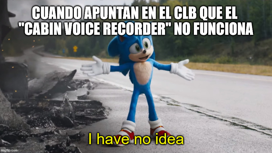 "Cabin voice recorder does not work" | CUANDO APUNTAN EN EL CLB QUE EL 
"CABIN VOICE RECORDER" NO FUNCIONA; I have no idea | image tagged in i have no idea,tma,aircraft,maintenance | made w/ Imgflip meme maker