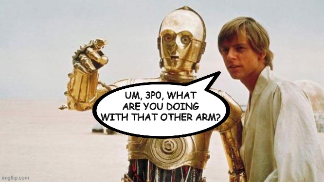 Touchy | UM, 3P0, WHAT ARE YOU DOING WITH THAT OTHER ARM? | image tagged in star wars | made w/ Imgflip meme maker