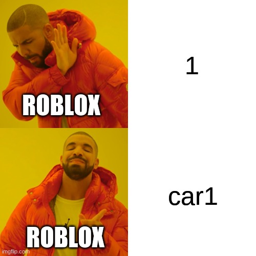 Drake Hotline Bling Meme | 1; ROBLOX; car1; ROBLOX | image tagged in memes,drake hotline bling | made w/ Imgflip meme maker