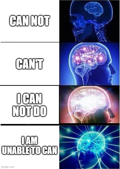 Expanding Brain Meme | CAN NOT; CAN'T; I CAN NOT DO; I AM UNABLE TO CAN | image tagged in memes,expanding brain | made w/ Imgflip meme maker