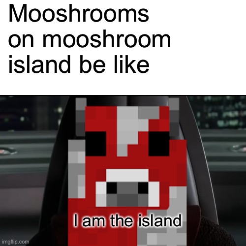 They are the island | Mooshrooms on mooshroom island be like; I am the island | image tagged in i am the senate,minecraft | made w/ Imgflip meme maker