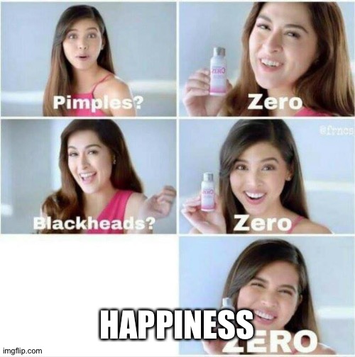 This is me in a nutshell | HAPPINESS | image tagged in pimples zero | made w/ Imgflip meme maker