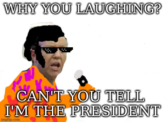 presidelvis | WHY YOU LAUGHING? | image tagged in president,elvis | made w/ Imgflip meme maker