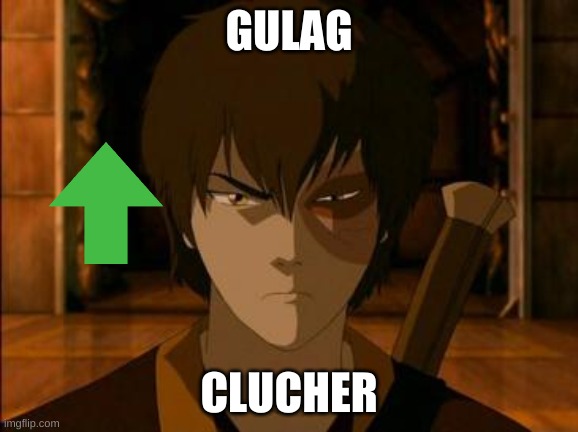 gulag Clucher | GULAG; CLUCHER | image tagged in zuko,avitar the last airbender | made w/ Imgflip meme maker