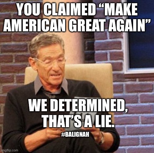 Maga | YOU CLAIMED “MAKE AMERICAN GREAT AGAIN”; WE DETERMINED, THAT’S A LIE. #BALIGNAH | image tagged in memes,maury lie detector | made w/ Imgflip meme maker