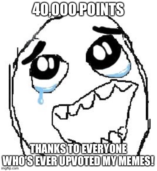 Thank you all! | 40,000 POINTS; THANKS TO EVERYONE WHO'S EVER UPVOTED MY MEMES! | image tagged in memes,happy guy rage face | made w/ Imgflip meme maker