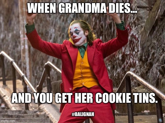 Rip grandma | WHEN GRANDMA DIES... AND YOU GET HER COOKIE TINS. #BALIGNAH | image tagged in joker rainbow hands,the joker | made w/ Imgflip meme maker