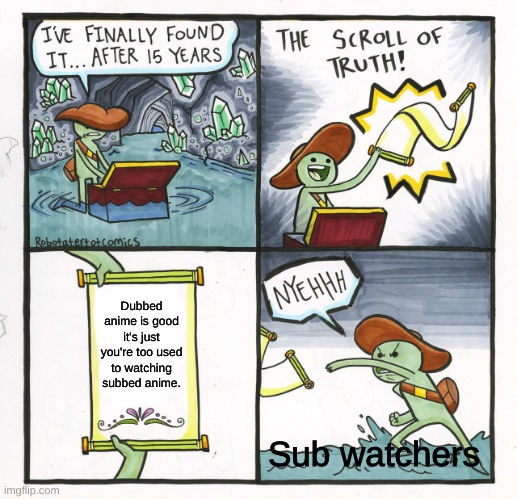 The Scroll Of Truth | Dubbed anime is good it's just you're too used to watching subbed anime. Sub watchers | image tagged in memes,the scroll of truth,dubbed anime,anime,anime meme | made w/ Imgflip meme maker