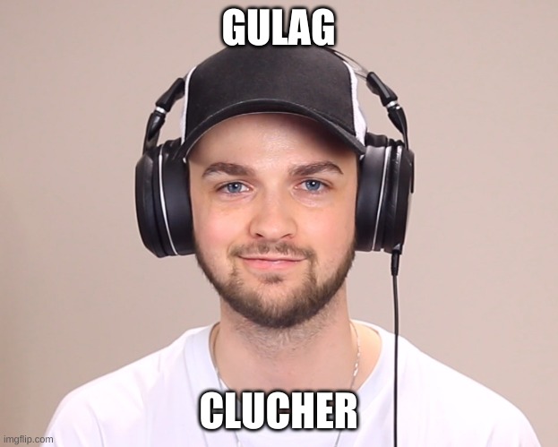 Ali-a | GULAG; CLUCHER | image tagged in ali-a | made w/ Imgflip meme maker