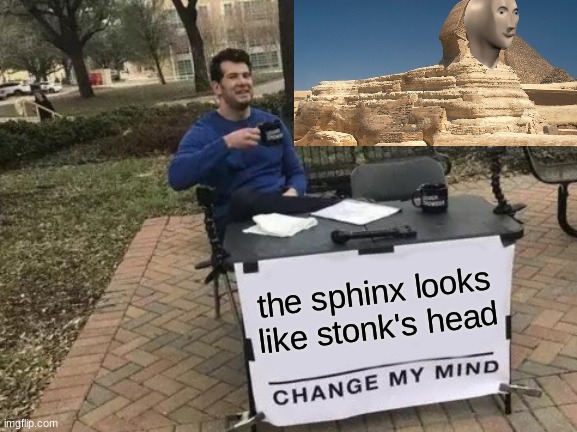 Even the egyptians loved stonks | the sphinx looks like stonk's head | image tagged in memes,change my mind | made w/ Imgflip meme maker