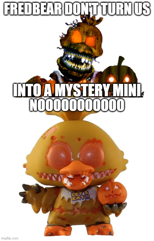 fredbear don't turn me into a mystery mini | FREDBEAR DON'T TURN US; INTO A MYSTERY MINI; NOOOOOOOOOOO | image tagged in memes,please don't turn me into a marketable plushie | made w/ Imgflip meme maker
