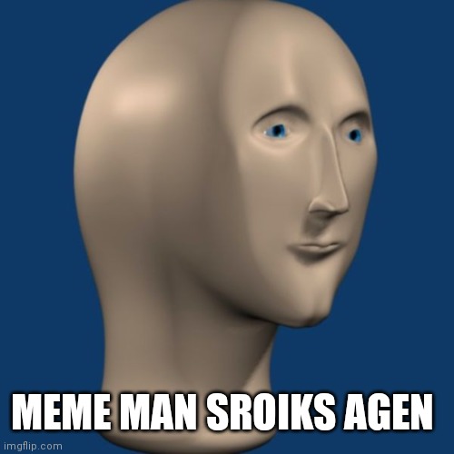 meme man | MEME MAN SROIKS AGEN | image tagged in meme man | made w/ Imgflip meme maker