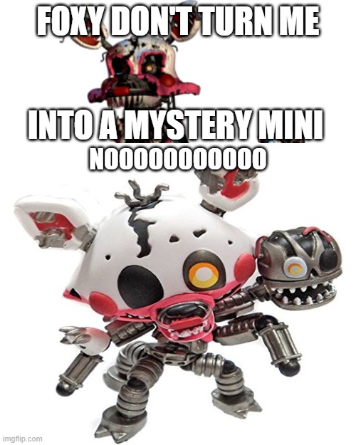 foxy don't turn me into a mystery mini | FOXY DON'T TURN ME; INTO A MYSTERY MINI; NOOOOOOOOOOO | image tagged in memes,please don't turn me into a marketable plushie | made w/ Imgflip meme maker