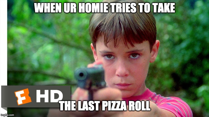 stand by meme | WHEN UR HOMIE TRIES TO TAKE; THE LAST PIZZA ROLL | image tagged in pizza rolls | made w/ Imgflip meme maker