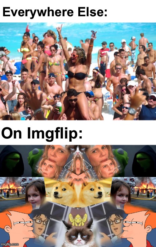 Hot Fun | Everywhere Else:; On Imgflip: | image tagged in memes,fun,funny,meanwhile on imgflip,imgflip humor,so true | made w/ Imgflip meme maker