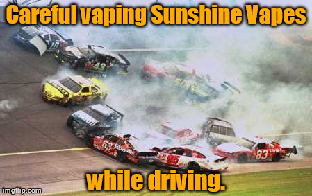 Because Race Car Meme | Careful vaping Sunshine Vapes while driving. | image tagged in memes,because race car | made w/ Imgflip meme maker