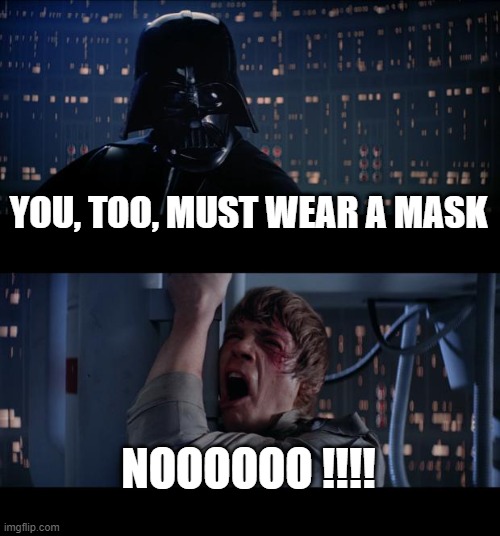 Star Wars No Meme | YOU, TOO, MUST WEAR A MASK; NOOOOOO !!!! | image tagged in memes,star wars no | made w/ Imgflip meme maker