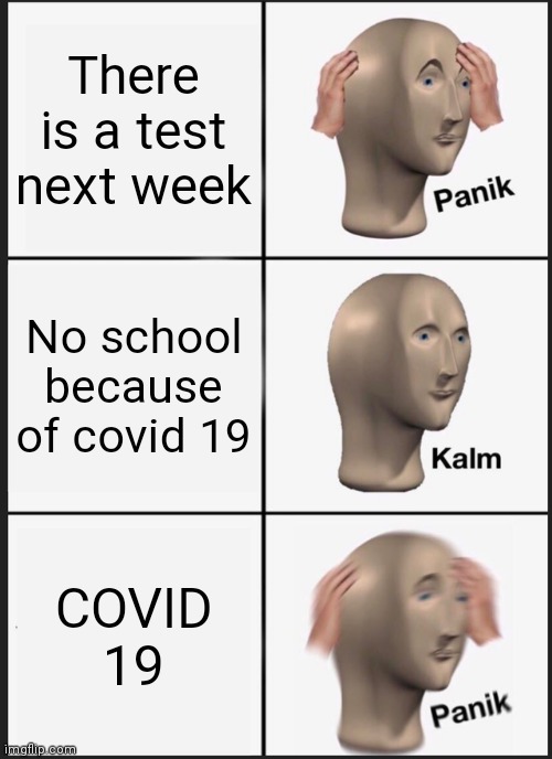 Panik Kalm Panik | There is a test next week; No school because of covid 19; COVID 19 | image tagged in memes,panik kalm panik | made w/ Imgflip meme maker