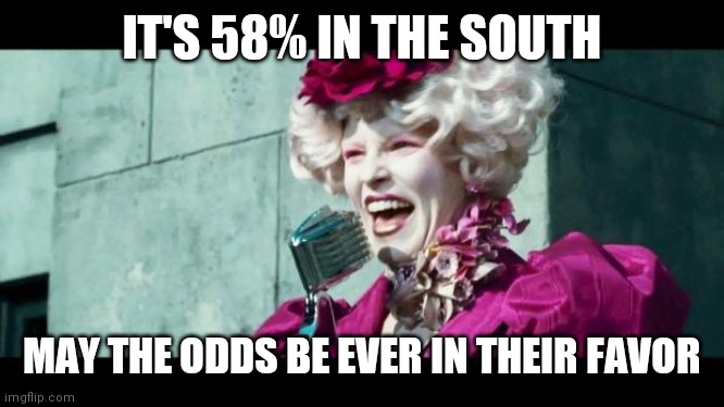 And may the odds be ever in your favor | IT'S 58% IN THE SOUTH MAY THE ODDS BE EVER IN THEIR FAVOR | image tagged in and may the odds be ever in your favor | made w/ Imgflip meme maker