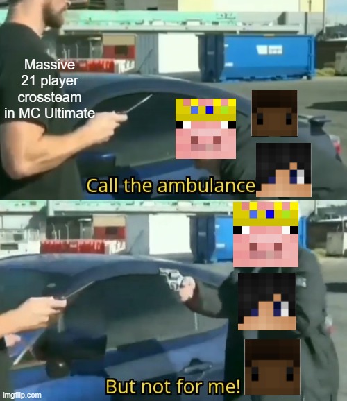Technoblade is so clutch | Massive 21 player crossteam in MC Ultimate | image tagged in call an ambulance but not for me,minecraft,competition,gamer,epic | made w/ Imgflip meme maker