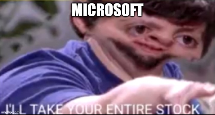 Any popular application wants to sell; MicroSoft be like | MICROSOFT | image tagged in i will take your entire stock,microsoft,popular,selling | made w/ Imgflip meme maker