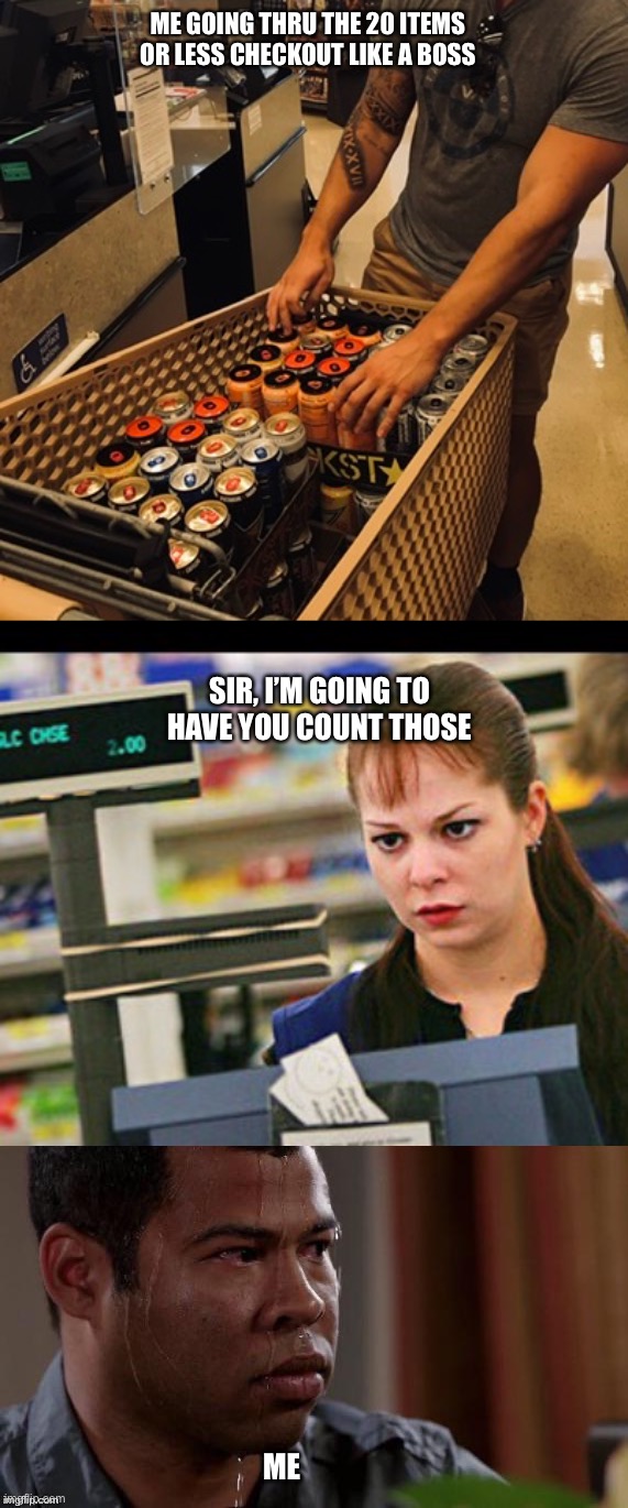 Checkout lane | ME GOING THRU THE 20 ITEMS OR LESS CHECKOUT LIKE A BOSS; SIR, I’M GOING TO HAVE YOU COUNT THOSE; ME | image tagged in like a boss,sweating bullets,rockstar | made w/ Imgflip meme maker