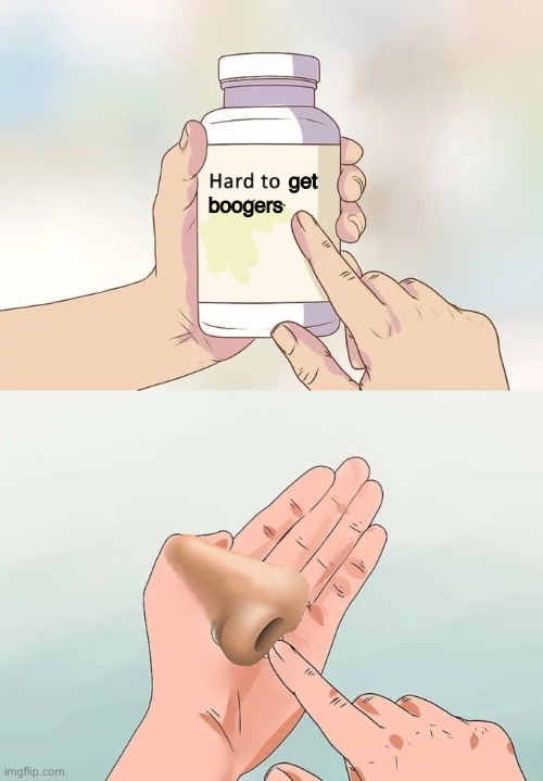 Hard to.. | get 
boogers | image tagged in memes,hard to swallow pills | made w/ Imgflip meme maker