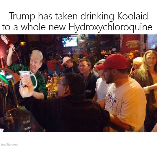 Trump has taken drinking Koolaid to a whole new Hydroxychloroquine; COVELL BELLAMY III | image tagged in trump drinking the koolaid to a whole new hydroxychloroquine | made w/ Imgflip meme maker