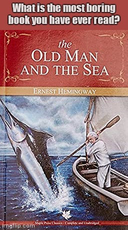 Most boring book? | What is the most boring book you have ever read? | image tagged in the old man and the sea by ernest hemingway,books,literature,boring | made w/ Imgflip meme maker
