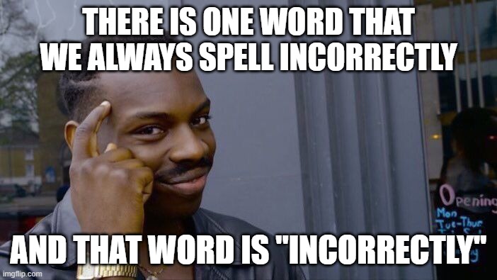 Roll Safe Think About It Meme | THERE IS ONE WORD THAT WE ALWAYS SPELL INCORRECTLY; AND THAT WORD IS "INCORRECTLY" | image tagged in memes,roll safe think about it,bad puns | made w/ Imgflip meme maker