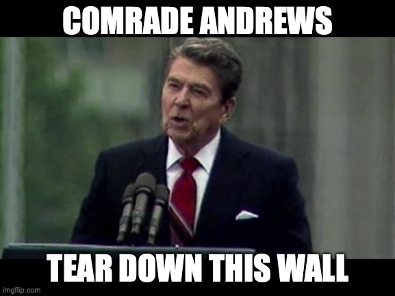Tear Down This Wall | COMRADE ANDREWS; TEAR DOWN THIS WALL | image tagged in covid-19,eich bin ein victorian,premier xunt,stupid,dan andrews | made w/ Imgflip meme maker