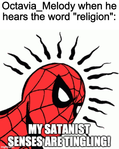 Spider-Sense Tingling | Octavia_Melody when he hears the word "religion": MY SATANIST SENSES ARE TINGLING! | image tagged in spider-sense tingling | made w/ Imgflip meme maker