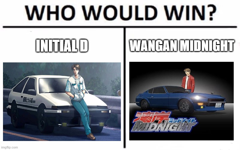 Who Would Win? Meme | INITIAL D; WANGAN MIDNIGHT | image tagged in memes,anime,initial d,wangan midnight | made w/ Imgflip meme maker